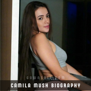 Camila Mush Net Worth, Biography, Profession, BF, Age